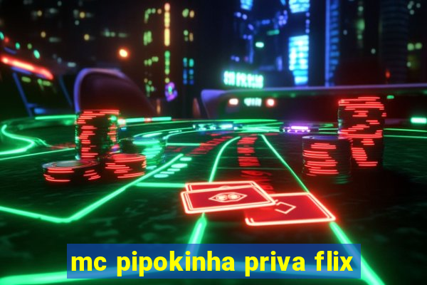 mc pipokinha priva flix